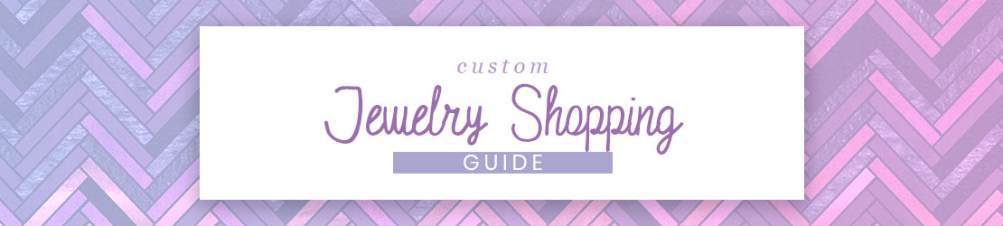 Custom Jewelry Shopping Guide